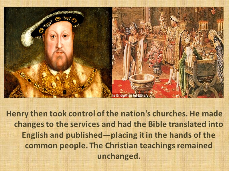 Henry then took control of the nation's churches. He made changes to the services